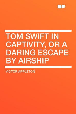 Tom Swift in Captivity, or a Daring Escape by Airship