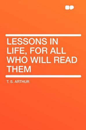 Lessons in Life, for All Who Will Read Them
