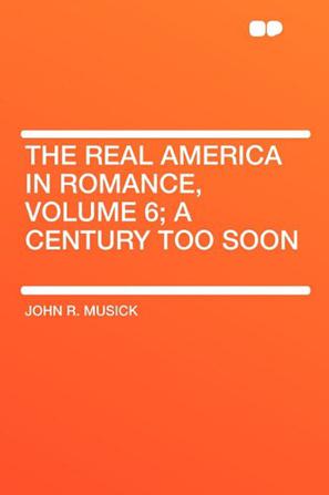 The Real America in Romance, Volume 6; A Century Too Soon