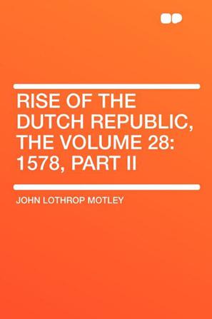 Rise of the Dutch Republic, the Volume 28