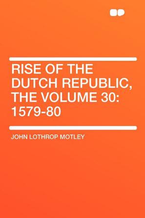 Rise of the Dutch Republic, the Volume 30