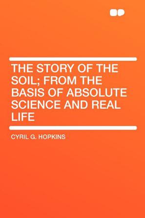The Story of the Soil; From the Basis of Absolute Science and Real Life