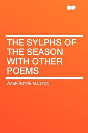 The Sylphs of the Season with Other Poems