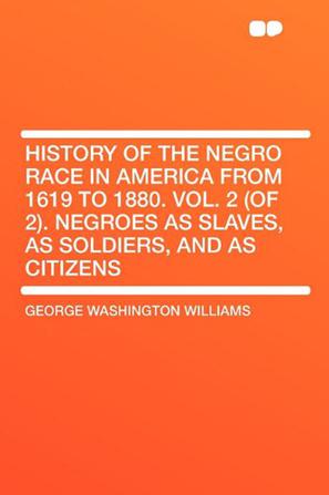 History of the Negro Race in America from 1619 to 1880. Vol. 2
