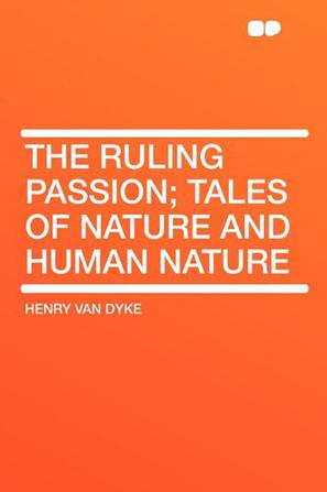 The Ruling Passion; Tales of Nature and Human Nature