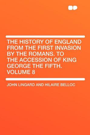 The History of England from the First Invasion by the Romans. to the Accession of King George the Fifth. Volume 8