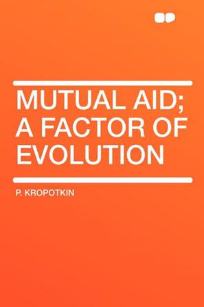 Mutual Aid; A Factor of Evolution