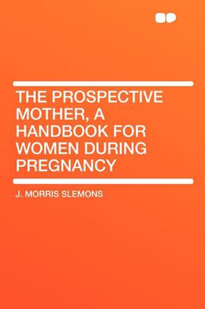 The Prospective Mother, a Handbook for Women During Pregnancy