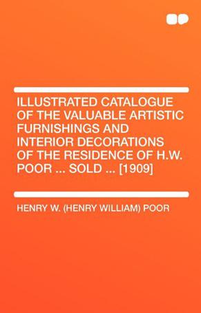 Illustrated Catalogue of the Valuable Artistic Furnishings and Interior Decorations of the Residence of H.W. Poor