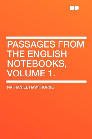 Passages from the English Notebooks, Volume 1.