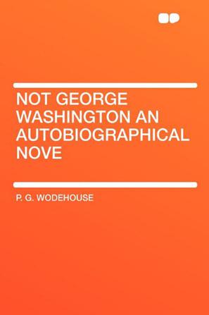 Not George Washington an Autobiographical Nove