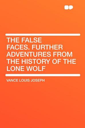 The False Faces. Further Adventures from the History of the Lone Wolf