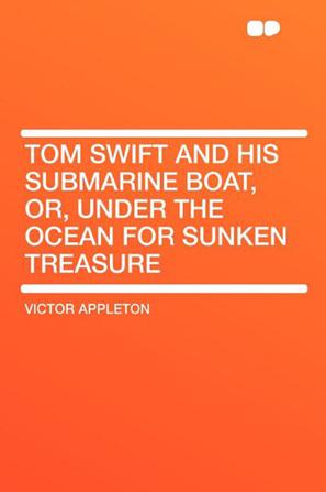 Tom Swift and His Submarine Boat, Or, Under the Ocean for Sunken Treasure
