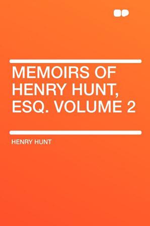 Memoirs of Henry Hunt, Esq. Volume 2