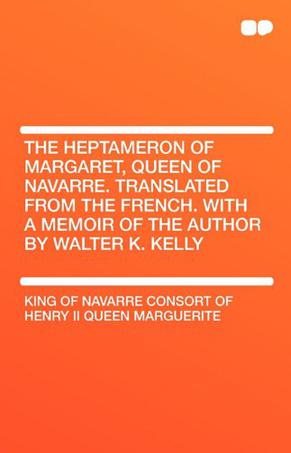 The Heptameron of Margaret, Queen of Navarre. Translated from the French. with a Memoir of the Author by Walter K. Kelly