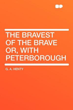The Bravest of the Brave Or, with Peterborough