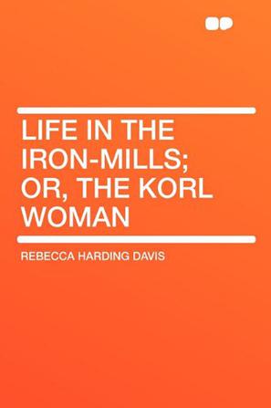 Life in the Iron-Mills; Or, the Korl Woman