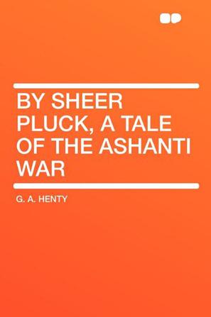 By Sheer Pluck, a Tale of the Ashanti War