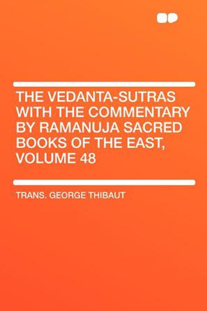The Vedanta-Sutras with the Commentary by Ramanuja Sacred Books of the East, Volume 48