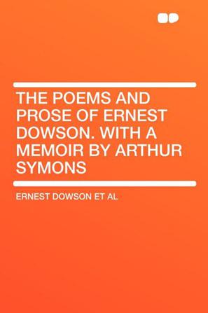 The Poems and Prose of Ernest Dowson. with a Memoir by Arthur Symons