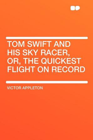 Tom Swift and His Sky Racer, Or, the Quickest Flight on Record