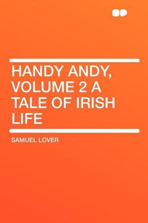 Handy Andy, Volume 2 a Tale of Irish Life