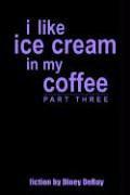 I Like Ice Cream in My Coffee Part Three