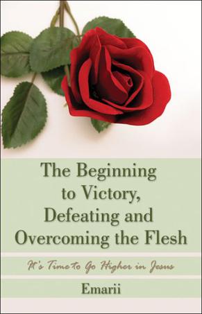 The Beginning to Victory, Defeating and Overcoming the Flesh