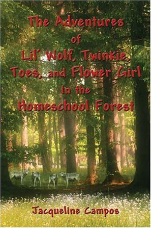 The Adventures of Lil' Wolf, Twinkie, Toes, and Flower Girl in the Homeschool Forest