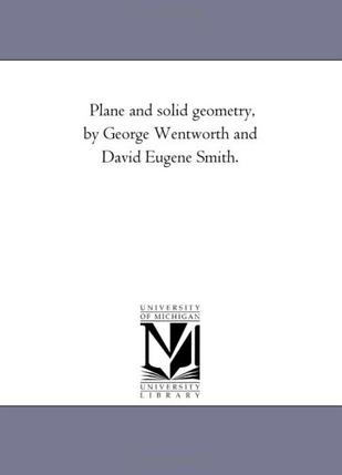 Plane and Solid Geometry, by George Wentworth and David Eugene Smith.