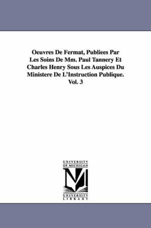 Oeuvres De Fermat, Publiees Par Les Soins De Mm. Paul Tannery Et Charles Henry Sous Les Auspices Du Ministere De L'Instruction Publique.Vol. 3