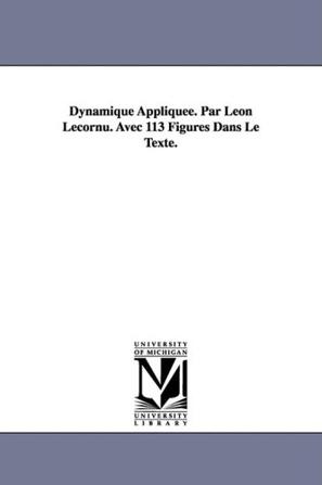 Dynamique Appliquee. Par Leon Lecornu. Avec 113 Figures Dans Le Texte.