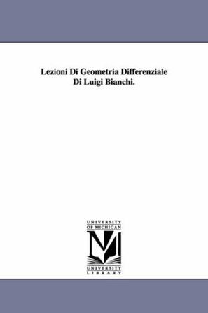 Lezioni Di Geometria Differenziale Di Luigi Bianchi.
