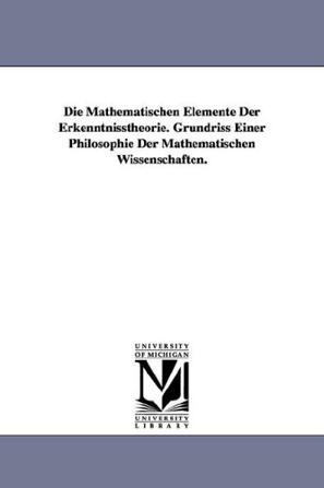 Die Mathematischen Elemente Der Erkenntnisstheorie. Grundriss Einer Philosophie Der Mathematischen Wissenschaften.