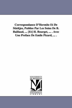 Correspondance D'Hermite Et De Stieltjes, Publiee Par Les Soins De B. Baillaud, ...
