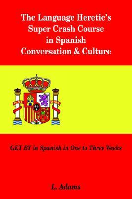 The Language Heretic's Super Crash Course in Spanish Conversation & Culture
