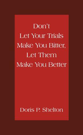 Don't Let Your Trials Make You Bitter, Let Them Make You Better