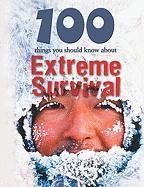 100 Things You Should Know about Extreme Survival