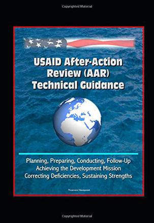USAID After-Action Review Technical Guidance - Planning, Preparing, Conducting, Follow-Up, Achieving the Development Mission, Correcting Deficiencies, Sustaining Strengths