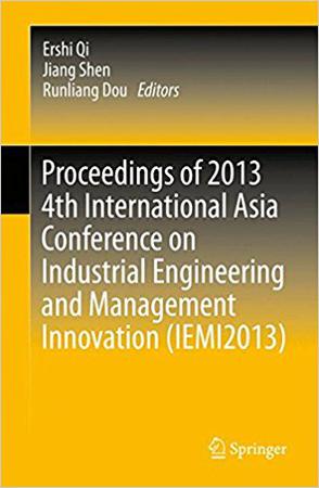 Proceedings of 2013 4th International Asia Conference on Industrial Engineering and Management Innovation (IEMI2013)