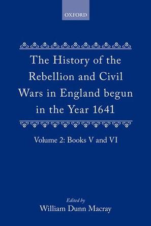 The History of the Rebellion and Civil Wars in England begun in the Year 1641