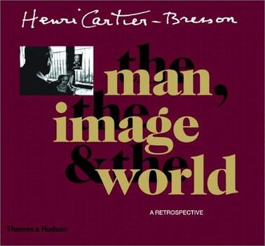 Henri Cartier-Bresson: The Man, the Image and the World: A Retrospective