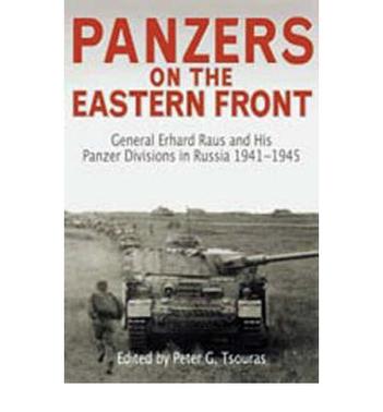 Panzers on the Eastern Front General Erhard Raus and his Panzer Divisions in Russia, 1941-1945