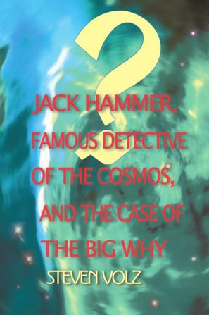 Jack Hammer Famous Detective of the Cosmos and the Case of the Big Why