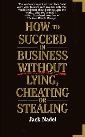 How to Succeed in Business without Lying, Cheating or Stealing