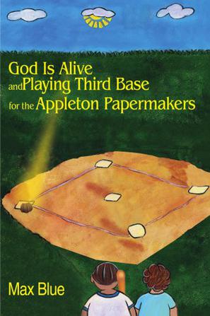 God is Alive and Playing the Third Base for the Appleton Papermakers