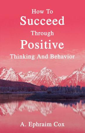 How To Succeed Through Positive Thinking And Behavior
