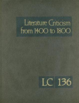 Literature Criticism from 1400 to 1800, Volume 136