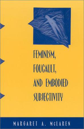 Feminism, Foucault, and Embodied Subjectivity