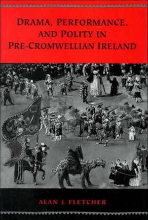 Drama, Performance and Polity in Pre-Cromwellian Ireland